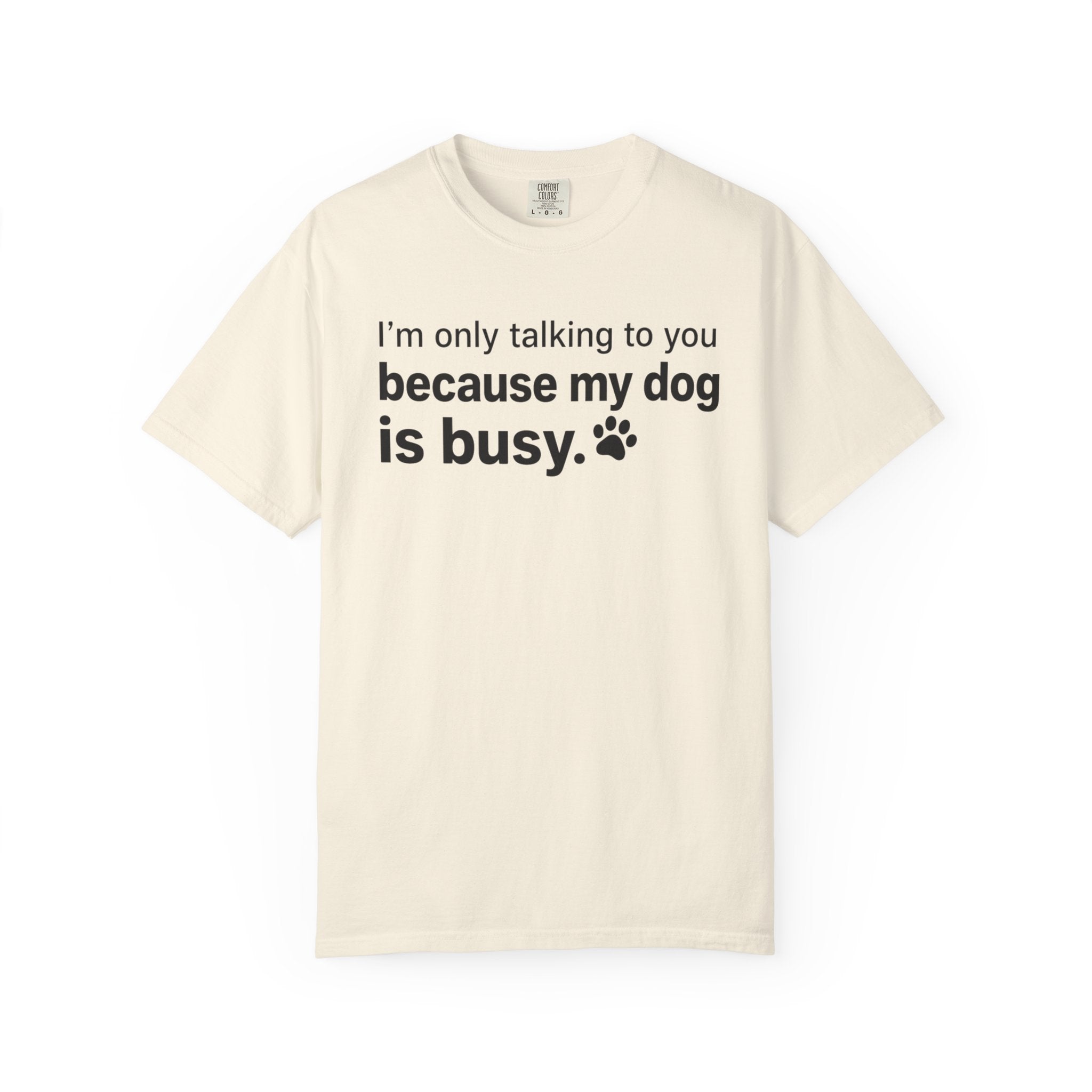 I’m Only Talking to You Because My Dog Is Busy Funny Dog Shirt