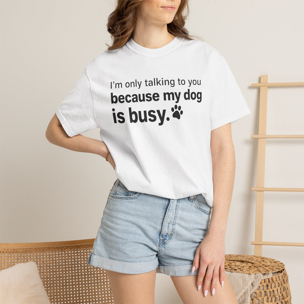 I’m Only Talking to You Because My Dog Is Busy Funny Dog Shirt