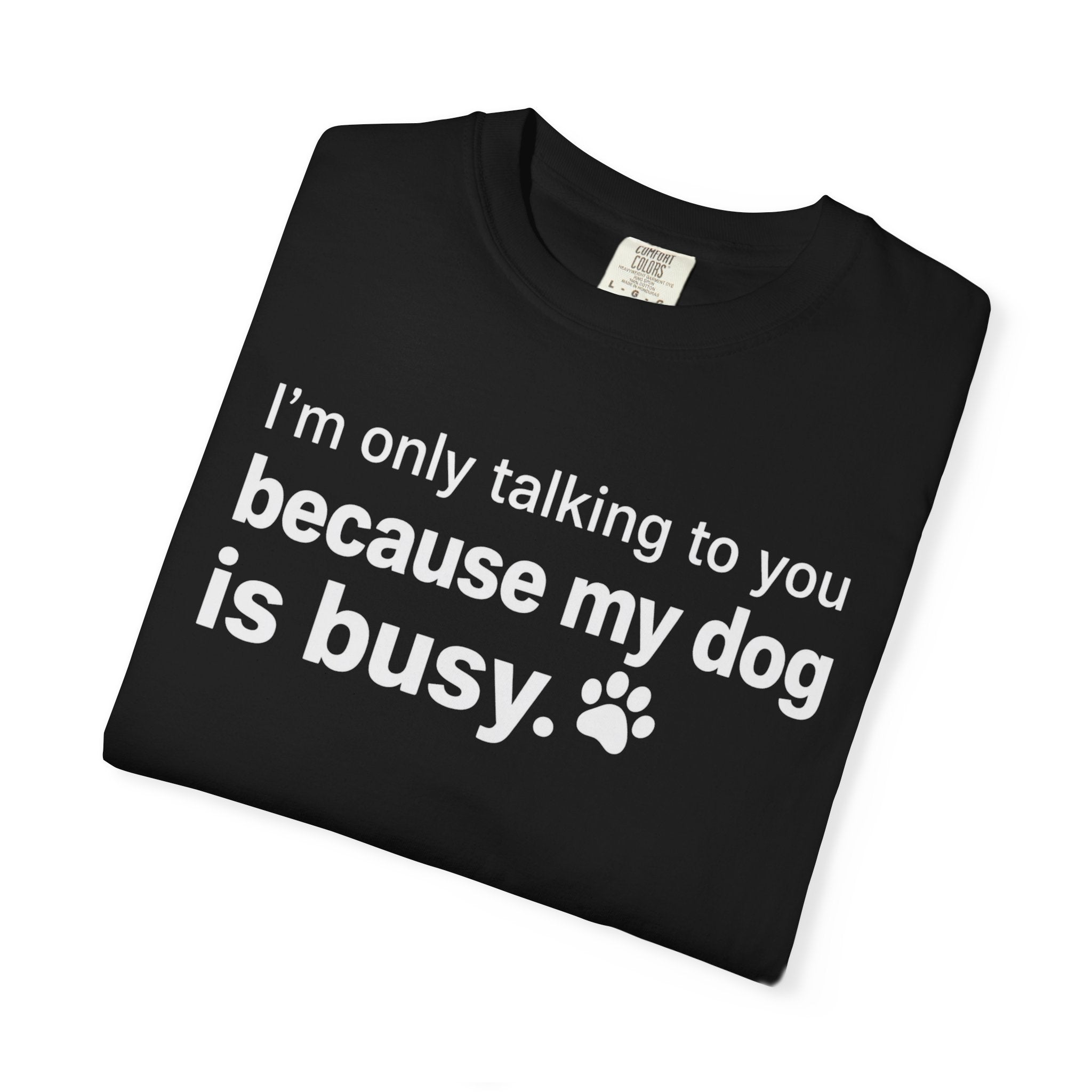 I’m Only Talking to You Because My Dog Is Busy Funny Dog Shirt
