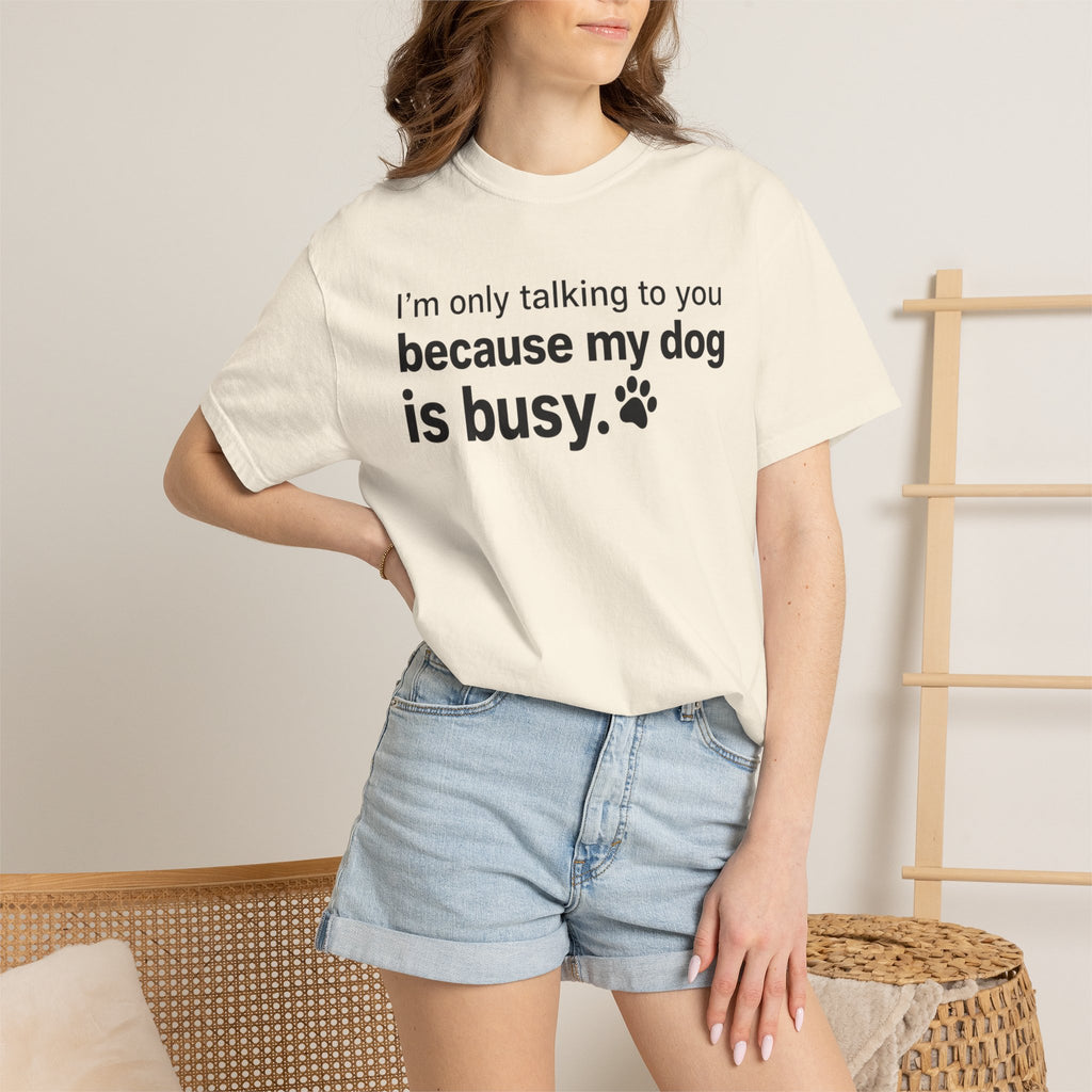 I’m Only Talking to You Because My Dog Is Busy Funny Dog Shirt