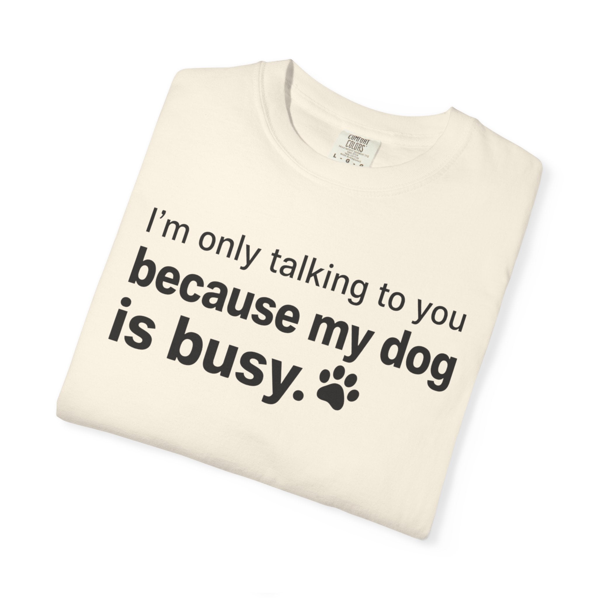 I’m Only Talking to You Because My Dog Is Busy Funny Dog Shirt