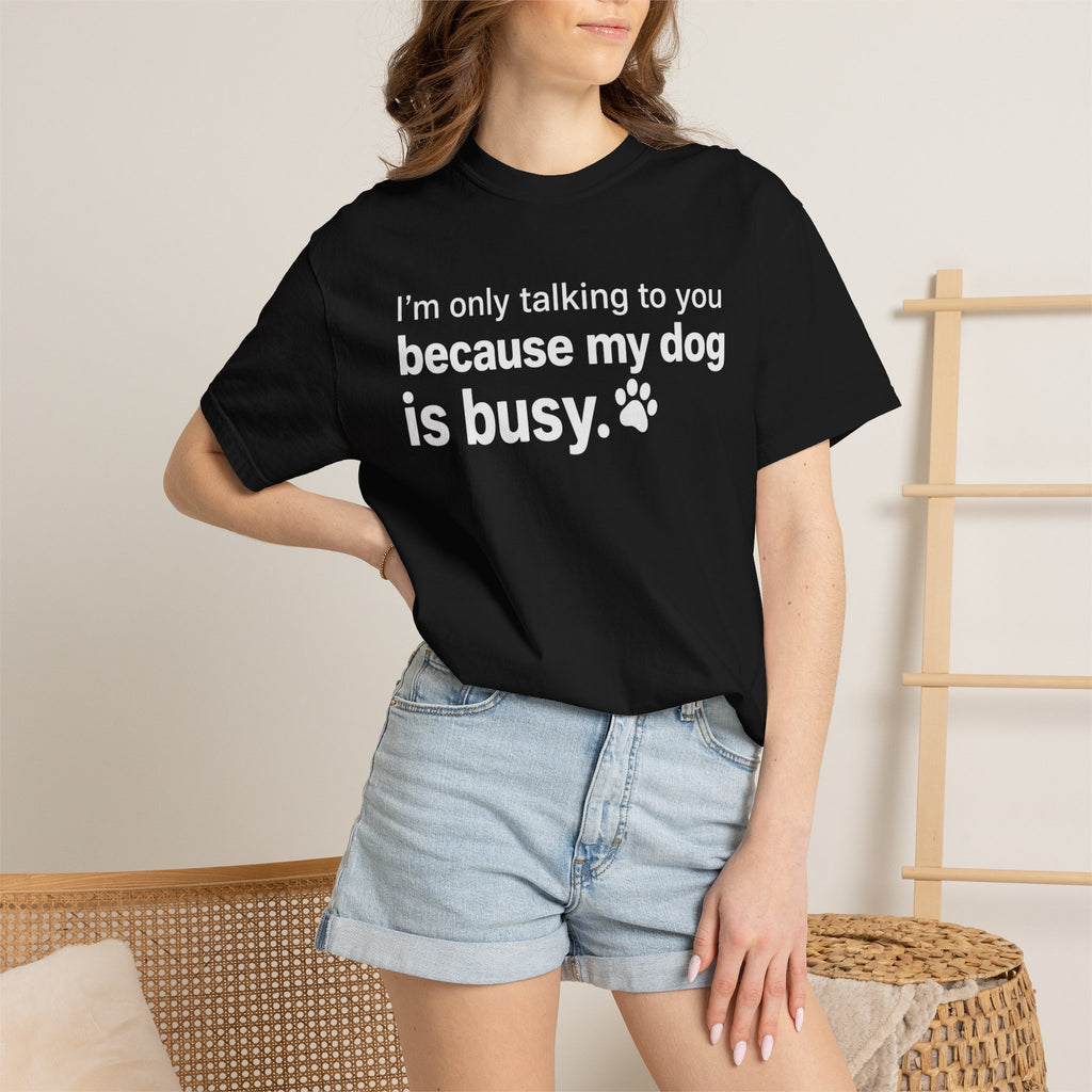 I’m Only Talking to You Because My Dog Is Busy Funny Dog Shirt