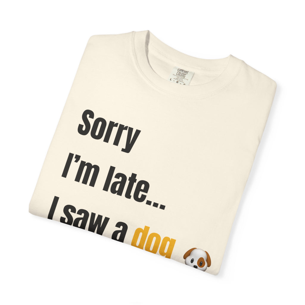 Sorry I’m Late I Saw a Dog T-Shirt – Funny Dog Lover Graphic Tee